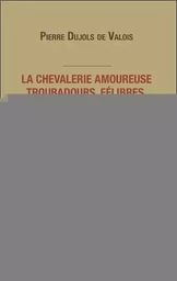 La chevalerie amoureuse - Troubadours, félibres et rose-croix