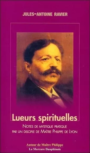 Lueurs spirituelles - Notes de mystique pratique par un disciple de Maître Philippe de Lyon - Jules-Antoine Ravier - MERCURE DAUPHINOIS EDITIONS LE