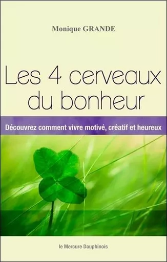 Les 4 cerveaux du bonheur - Découvrez comment vivre motivé, créatif et heureux - Monique Grande - MERCURE DAUPHINOIS EDITIONS LE