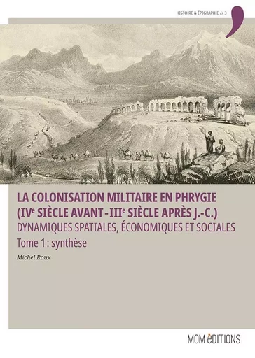 LA COLONISATION MILITAIRE EN PHRYGIE (IVE SIECLE AVANT - IIIE SIECLE APRES J.-C.). DYNAMIQUES SPATIA -  ROUX MICHEL - MOM EDITIONS