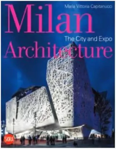 Milan Architecture: The City and Expo /anglais -  VITTORIA CAPITANUCCI - SKIRA