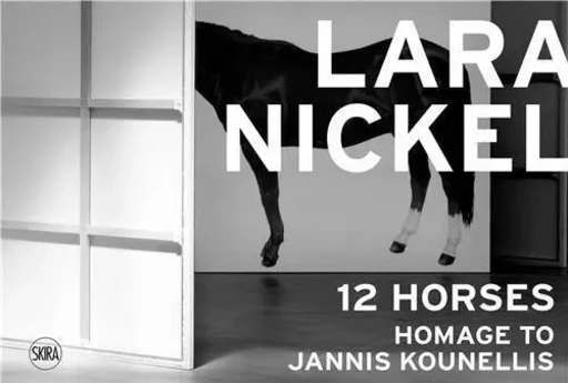 Lara Nickel 12 Horses Homage to Jannis Kounellis /anglais -  CELANT GERMANO - SKIRA