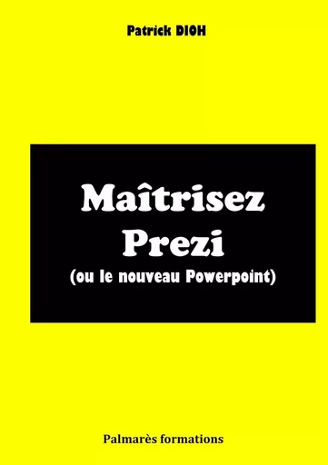 Maîtrisez Prezi (ou le nouveau powerpoint) - Patrick DIOH - PATRICK DIOH