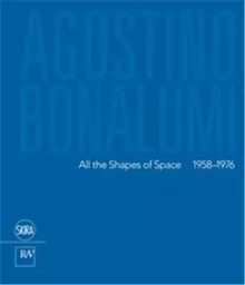 Agostino Bonalumi All the Shapes of Space 1958-1976 /anglais