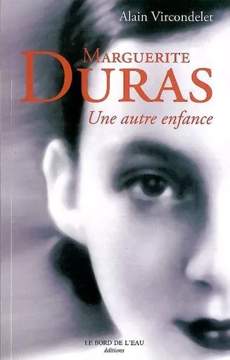 Marguerite Duras,Une Autre Enfance - Alain Vircondelet - Le Bord de l'Eau