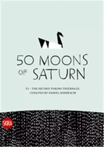 50 Moons of Saturn (Turin Triennial 2008) /anglais -  BIRNBAUM DANIEL - SKIRA