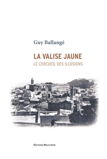 La valise jaune. Le cercueil des illusions - Guy BALLANGÉ - BOUCHENE