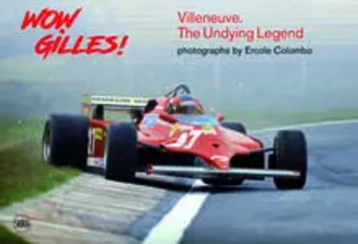 Wow Gilles!: Villeneuve. The Undying Legend /anglais -  TERRUZZI GIORGIO - SKIRA