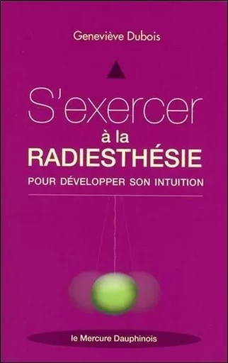 S'exercer à la radiesthésie pour développer son intuition - Geneviève Dubois - MERCURE DAUPHINOIS EDITIONS LE