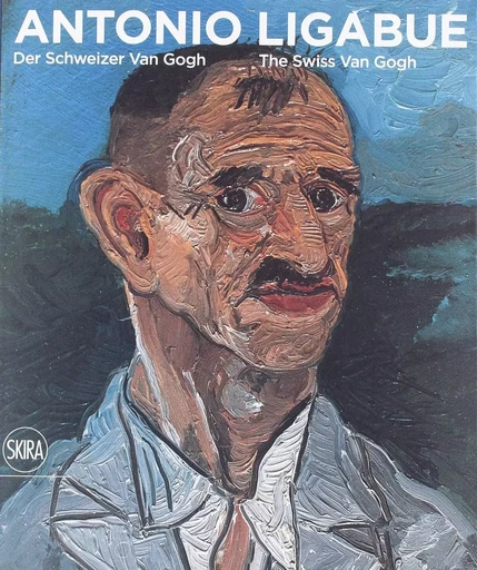 Antonio Ligabue The Swiss van Gogh /anglais/allemand -  - SKIRA