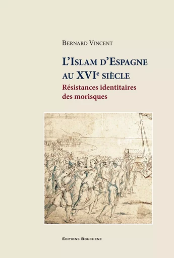 L'Islam d'Espagne au XVIe siècle. Résistances identitaires des morisques - Bernard Vincent - BOUCHENE