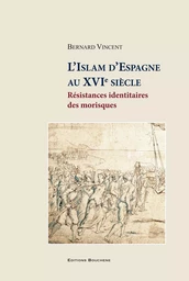 L'Islam d'Espagne au XVIe siècle. Résistances identitaires des morisques