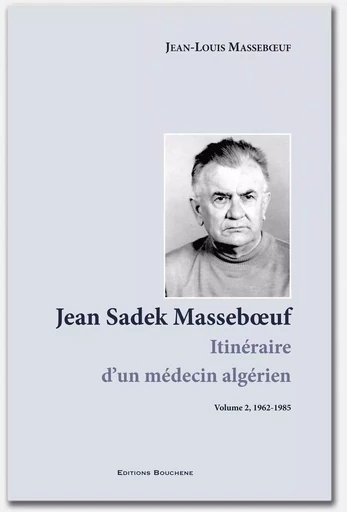 Jean Sadek Massboeuf. Itinéraire d'un médecin algérien. Volume 2, 1962-1985 - Jean-Louis Masseboeu - BOUCHENE