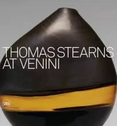 Thomas Stearns at Venini 1960-1962 /anglais -  BAROVIER MARINO - SKIRA