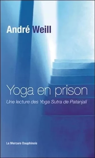 Yoga en prison - Une lecture des Yoga Sutra de Patanjali - André Weill - MERCURE DAUPHINOIS EDITIONS LE