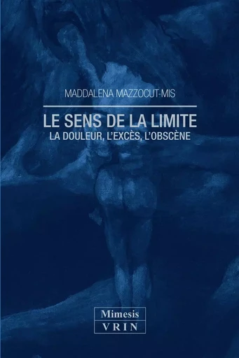 Le sens de la limite - la douleur, l'excès, l'obscène - Maddalena Mazzocut-Mis - MIMESIS