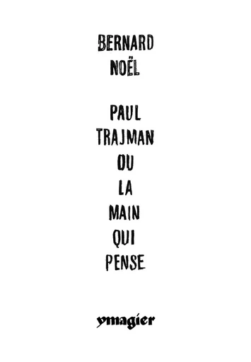 Paul Trajman ou la main qui pense - Bernard Noël - Ypsilon