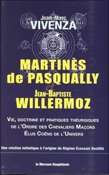 Martinès de Pasqually et Jean-Baptiste Willermoz - Vie, doctrine et pratiques théurgiques de l'Ordre des Chevaliers Maçons