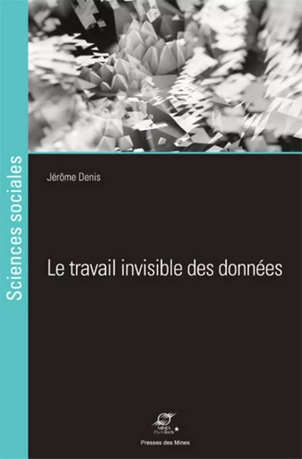 Le travail invisible des données - Jérôme Denis - ECOLE DES MINES