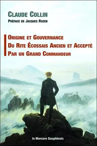 Origine et gouvernance du Rite Ecossais Ancien et Accepté par un grand Commandeur - Claude Collin - MERCURE DAUPHINOIS EDITIONS LE