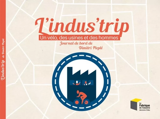 L'Indus'trip : un vélo, des usines et des hommes - Dimitri Pleplé - ECOLE DES MINES