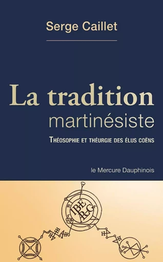 La tradition martinésiste - Théosophie et théurgie des élus coëns - Serge Caillet - MERCURE DAUPHINOIS EDITIONS LE