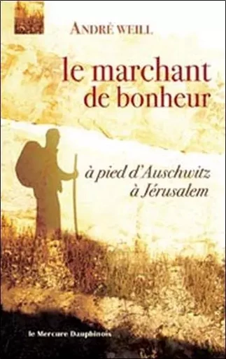 Marchant de bonheur - à pied d'Auschwitz à Jérusalem - André Weill - MERCURE DAUPHINOIS EDITIONS LE