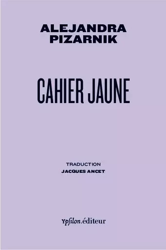 Cahier jaune - Alejandra Pizarnik - Ypsilon