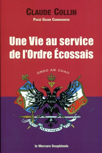 Une Vie au service de l'Ordre Ecossais - Claude Collin - MERCURE DAUPHINOIS EDITIONS LE