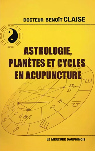 Astrologie, planètes et cycles en acupuncture - Benoît Claise - MERCURE DAUPHINOIS EDITIONS LE