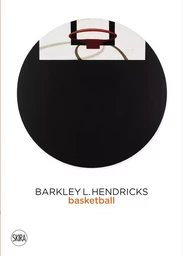 Barkley L. Hendricks: Basketball Paintings (Vol. 3) /anglais