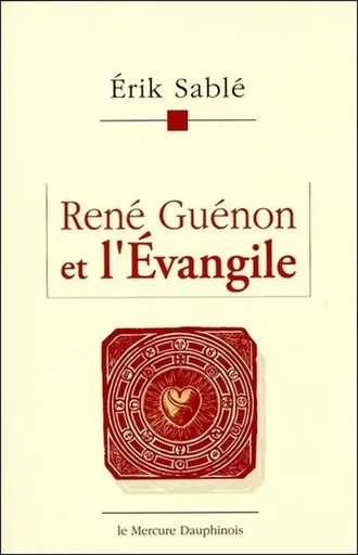 René Guénon et l'Evangile - Erik Sablé - MERCURE DAUPHINOIS EDITIONS LE