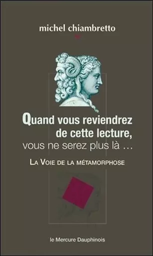 Quand vous reviendrez de cette lecture, vous ne serez plus là... La Voie de la métamorphose - Michel Chiambretto - MERCURE DAUPHINOIS EDITIONS LE