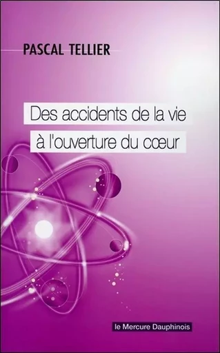 Des accidents de la vie à l'ouverture du coeur - Pascal Tellier - MERCURE DAUPHINOIS EDITIONS LE