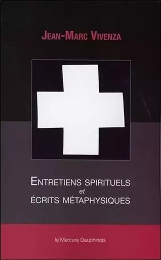 Entretiens spirituels et écrits métaphysiques - Jean-Marc Vivenza - MERCURE DAUPHINOIS EDITIONS LE