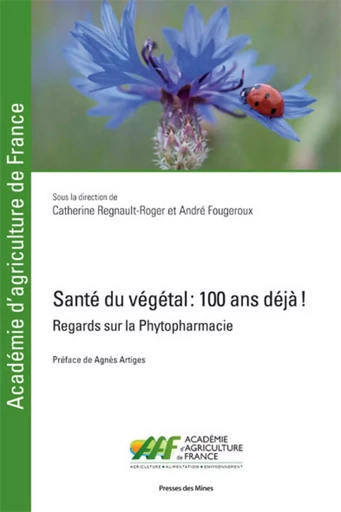 Santé du végétal : 100 ans déjà ! - Catherine REGNAULT-ROGER, André Fourgeroux - ECOLE DES MINES