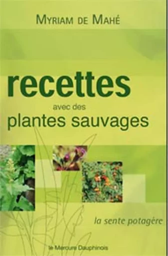 Recettes avec des plantes sauvages - Myriam de Mahé - MERCURE DAUPHINOIS EDITIONS LE