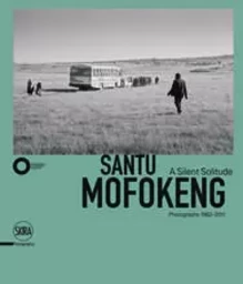 Santu Mofokeng: A Silent Solitude Photographs 1982-2011 /anglais