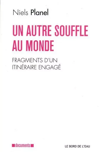 Un Autre Souffle au Monde - Planel Niels - Le Bord de l'Eau