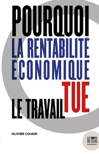 Pourquoi la rentabilité économique tue le travail - Olivier Cousin - Le Bord de l'Eau