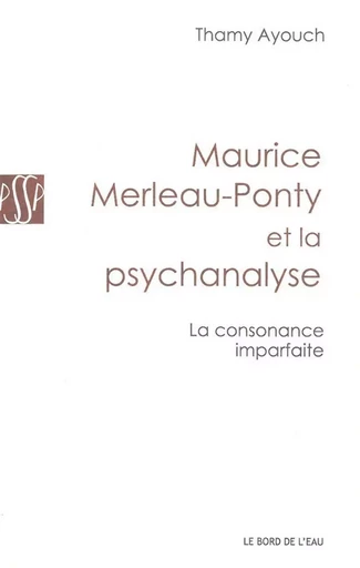 Maurice Merleau-Ponty et la Psychanalyse - Thamy Ayouch - Le Bord de l'Eau