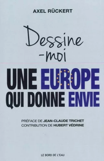 Dessine-Moi une Europe qui Donne Envie - Axel RUCKERT, Hubert Vedrine - Le Bord de l'Eau