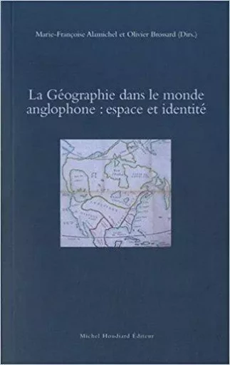 La geographie dans le monde anglophone : espace et identite -  ALAMICHEL/BROSSARF - Michel Houdiard