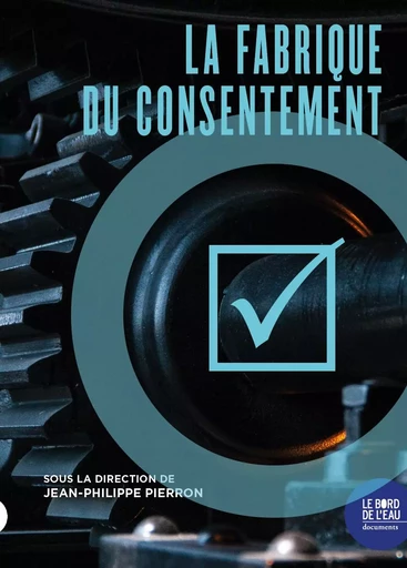 La Fabrique du consentement -  - Le Bord de l'Eau