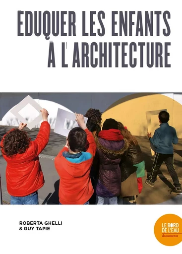 Éduquer les enfants à l'architecture - Roberta Ghelli, Guy TAPIE - Le Bord de l'Eau