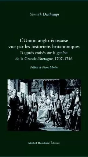 L’ Union anglo-écossaise vue par les historiens britannniques - Deschamps Yannick - Michel Houdiard