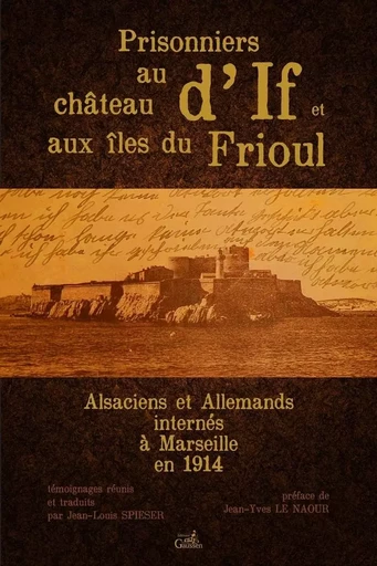 Prisonniers Au Chateau D'If Et Au Frioul, Alsaciens Et ... - Jean-Louis Spieser - GAUSSEN