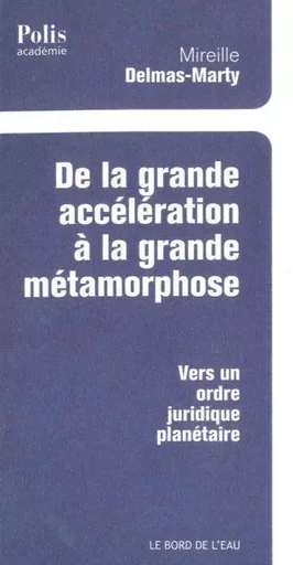 De la Grande Acceleration a la Grande Metamorphose - Mireille Delmas-Marty - Le Bord de l'Eau