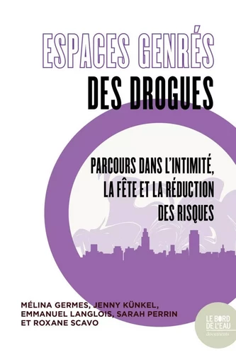 Les Espaces genrés des drogues - Mélina Germes, Sarah Perrin, Roxane Scavo, Emmanuel Langlois, Jenny Künkel - Le Bord de l'Eau