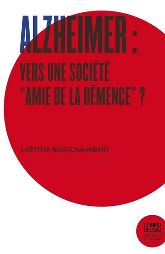 Alzheimer : Vers une Société "Amie de la Demence" ? - Laëtitia Ngatcha-Ribert - Le Bord de l'Eau